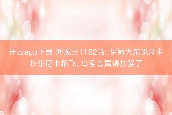 开云app下载 海贼王1182话: 伊姆大东说念主秒杀尼卡路飞， 乌索普赢得加强了